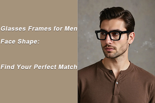 Glasses Frames for Men Face Shape: Find Your Perfect Match