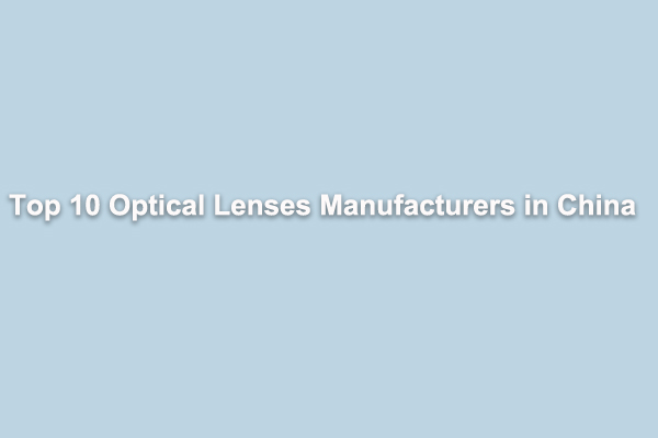 Top 10 Optical Lenses Manufacturers in China
