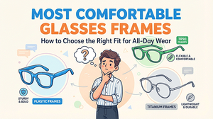 Most-Comfortable-Glasses-Frames-How-to-Choose-the-Right-Fit-for-All-Day-Wear.png