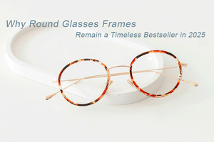 Why Round Glasses Frames Remain a Timeless Bestseller in 2025.png