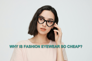 why-is-fashion-eyewear-so-cheap.jpg