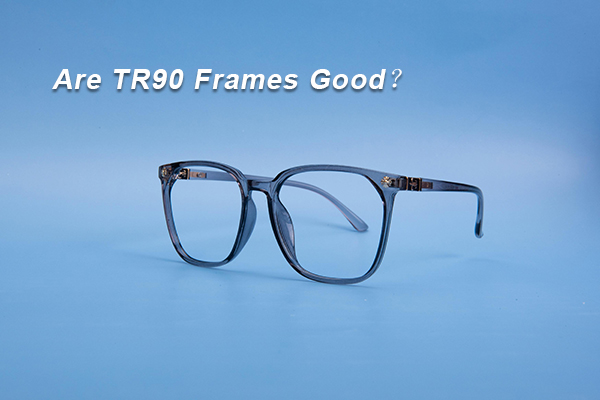 Are TR90 Frames Good? Durable, Stylish & Lightweight Eyewear Guide